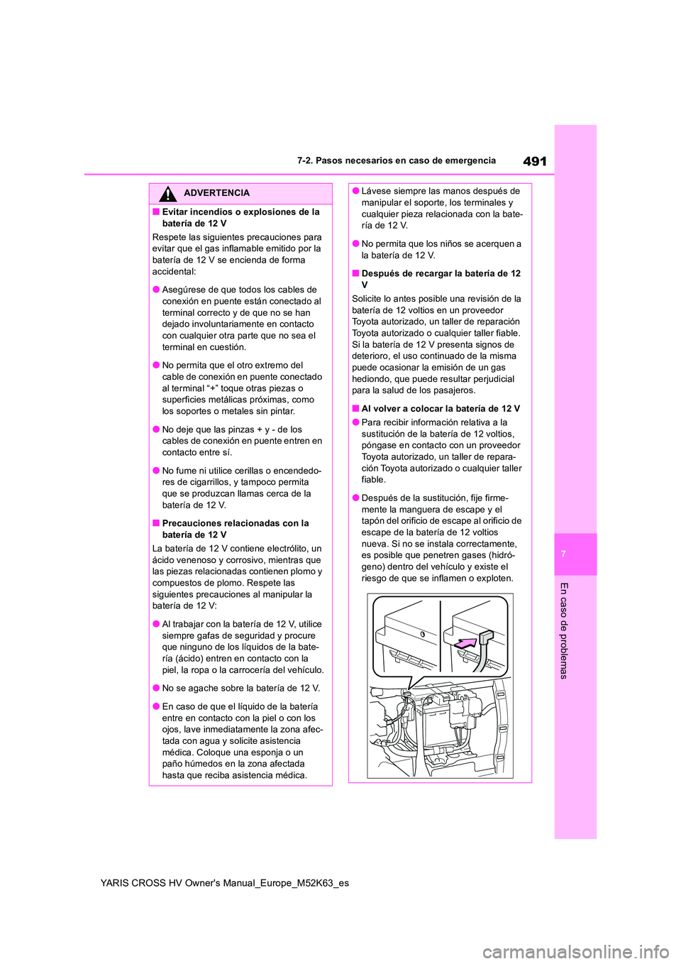 TOYOTA YARIS CROSS 2021  Manuale de Empleo (in Spanish) 491
7
YARIS CROSS HV Owner's Manual_Europe_M52K63_es
7-2. Pasos necesarios en caso de emergencia
En caso de problemas
ADVERTENCIA
■Evitar incendios o explosiones de la  
batería de 12 V 
Respet