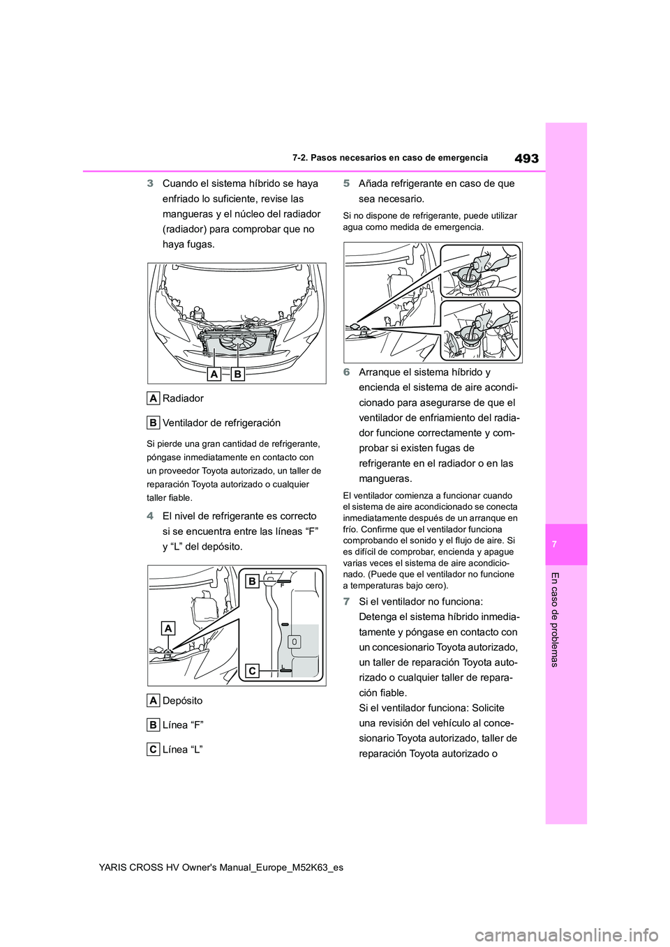 TOYOTA YARIS CROSS 2021  Manuale de Empleo (in Spanish) 493
7
YARIS CROSS HV Owner's Manual_Europe_M52K63_es
7-2. Pasos necesarios en caso de emergencia
En caso de problemas
3Cuando el sistema híbrido se haya  
enfriado lo suficiente, revise las  
man