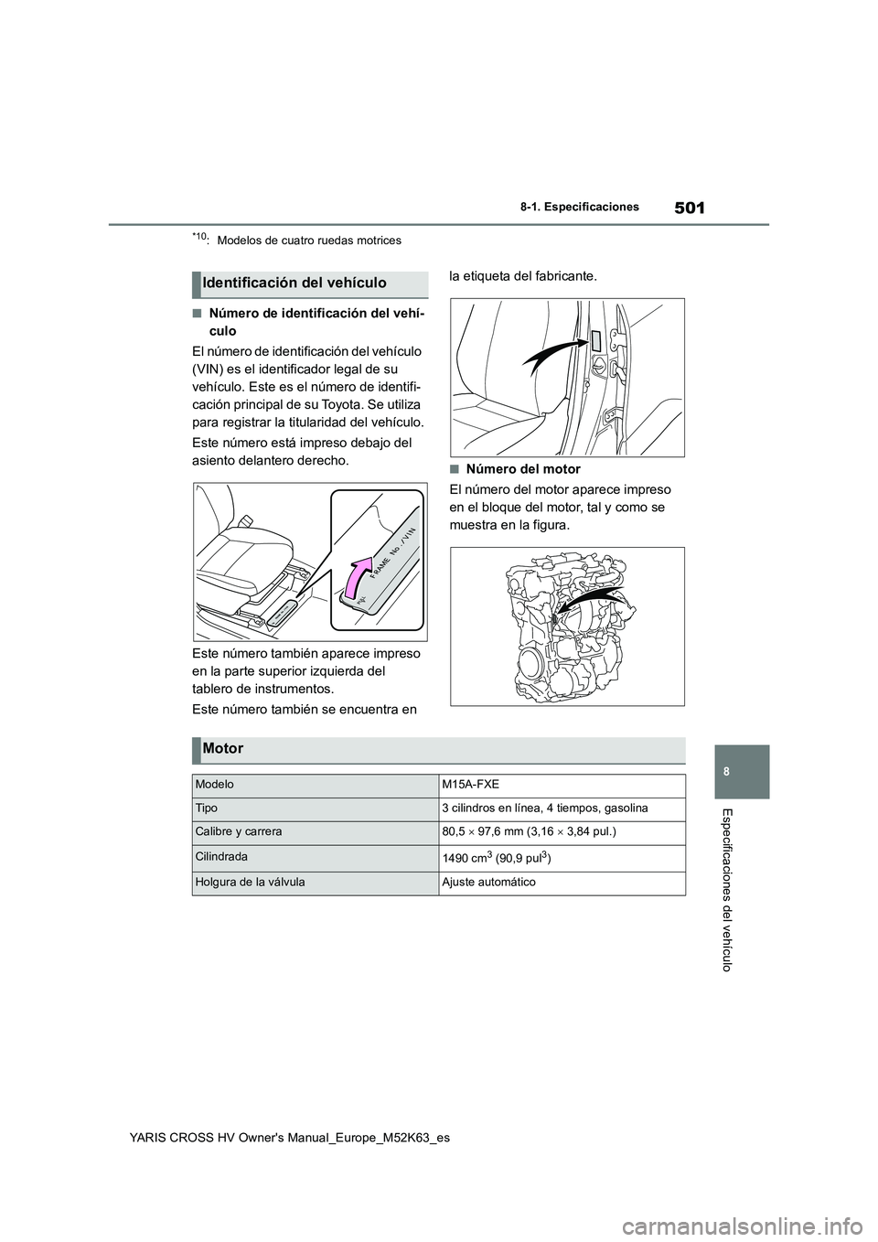 TOYOTA YARIS CROSS 2021 Manuale de Empleo (in Spanish) 501
8
YARIS CROSS HV Owner's Manual_Europe_M52K63_es
8-1. Especificaciones
Especificaciones del vehículo
*10: Modelos de cuatro ruedas motrices
■Número de identificación del vehí-
culo
El TOYOTA YARIS CROSS 2021 Manuale de Empleo (in Spanish) 501
8
YARIS CROSS HV Owner's Manual_Europe_M52K63_es
8-1. Especificaciones
Especificaciones del vehículo
*10: Modelos de cuatro ruedas motrices
■Número de identificación del vehí-
culo
El