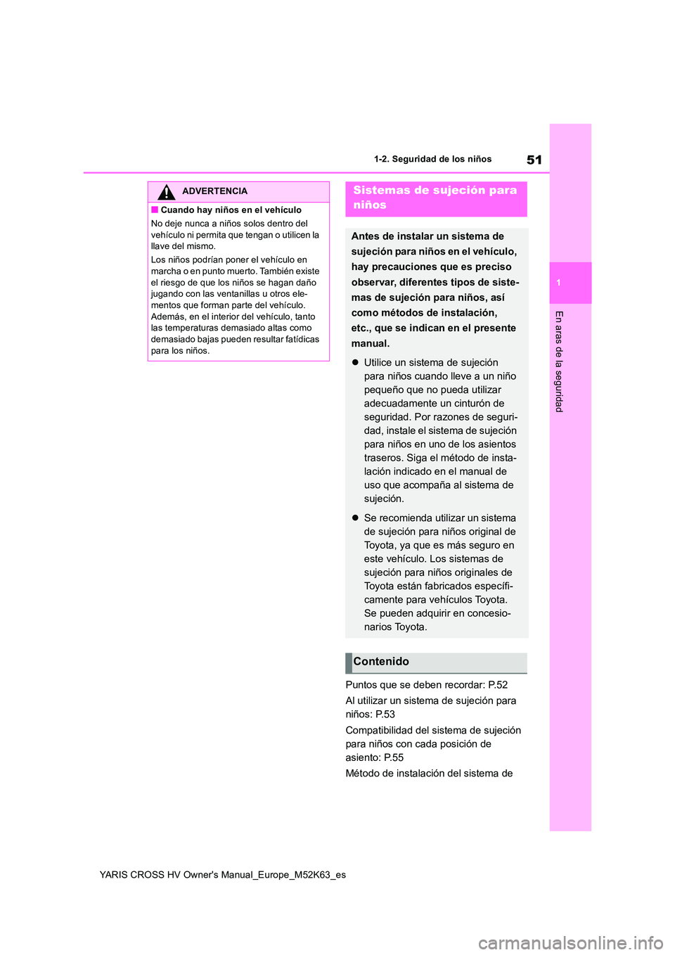 TOYOTA YARIS CROSS 2021 Manuale de Empleo (in Spanish) 51
1
YARIS CROSS HV Owner's Manual_Europe_M52K63_es
1-2. Seguridad de los niños
En aras de la seguridad
Puntos que se deben recordar: P.52
Al utilizar un sistema de sujeción para
niños: P.53 TOYOTA YARIS CROSS 2021 Manuale de Empleo (in Spanish) 51
1
YARIS CROSS HV Owner's Manual_Europe_M52K63_es
1-2. Seguridad de los niños
En aras de la seguridad
Puntos que se deben recordar: P.52
Al utilizar un sistema de sujeción para
niños: P.53