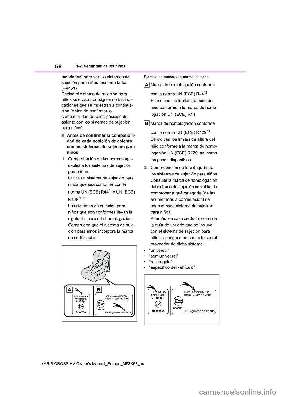 TOYOTA YARIS CROSS 2021  Manuale de Empleo (in Spanish) 56
YARIS CROSS HV Owner's Manual_Europe_M52K63_es
1-2. Seguridad de los niños
mendados] para ver los sistemas de  
sujeción para niños recomendados. 
( P.61) 
Revise el sistema de sujeción 