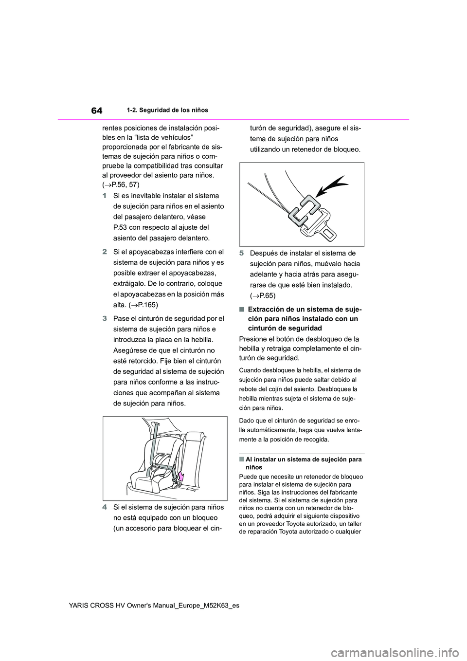 TOYOTA YARIS CROSS 2021 Manuale de Empleo (in Spanish) 64
YARIS CROSS HV Owner's Manual_Europe_M52K63_es
1-2. Seguridad de los niños
rentes posiciones de instalación posi-
bles en la “lista de vehículos”
proporcionada por el fabricante de sis TOYOTA YARIS CROSS 2021 Manuale de Empleo (in Spanish) 64
YARIS CROSS HV Owner's Manual_Europe_M52K63_es
1-2. Seguridad de los niños
rentes posiciones de instalación posi-
bles en la “lista de vehículos”
proporcionada por el fabricante de sis