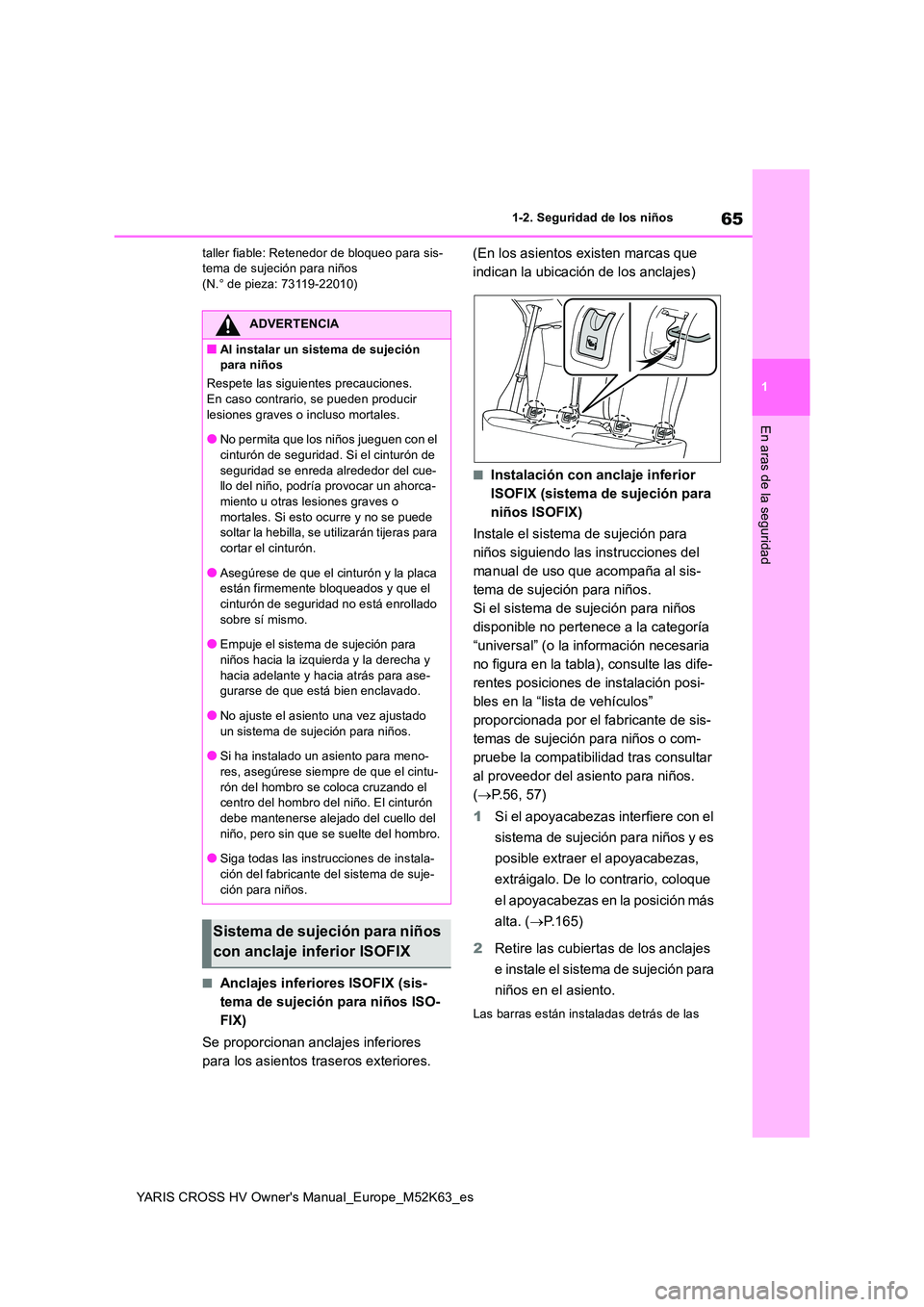 TOYOTA YARIS CROSS 2021 Manuale de Empleo (in Spanish) 65
1
YARIS CROSS HV Owner's Manual_Europe_M52K63_es
1-2. Seguridad de los niños
En aras de la seguridad
taller fiable: Retenedor de bloqueo para sis- tema de sujeción para niños(N.° de pieza: TOYOTA YARIS CROSS 2021 Manuale de Empleo (in Spanish) 65
1
YARIS CROSS HV Owner's Manual_Europe_M52K63_es
1-2. Seguridad de los niños
En aras de la seguridad
taller fiable: Retenedor de bloqueo para sis- tema de sujeción para niños(N.° de pieza: