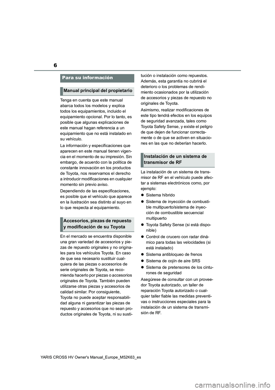 TOYOTA YARIS CROSS 2021  Manuale de Empleo (in Spanish) 6
YARIS CROSS HV Owner's Manual_Europe_M52K63_es
Tenga en cuenta que este manual  
abarca todos los modelos y explica 
todos los equipamientos, incluido el 
equipamiento opcional. Por lo tanto, es