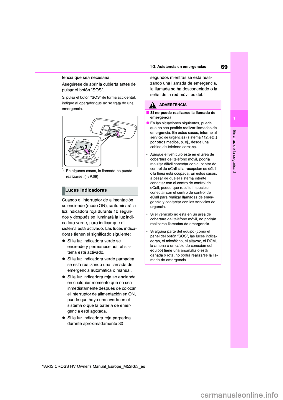 TOYOTA YARIS CROSS 2021 Manuale de Empleo (in Spanish) 69
1
YARIS CROSS HV Owner's Manual_Europe_M52K63_es
1-3. Asistencia en emergencias
En aras de la seguridad
tencia que sea necesaria.
Asegúrese de abrir la cubierta antes de
pulsar el botón TOYOTA YARIS CROSS 2021 Manuale de Empleo (in Spanish) 69
1
YARIS CROSS HV Owner's Manual_Europe_M52K63_es
1-3. Asistencia en emergencias
En aras de la seguridad
tencia que sea necesaria.
Asegúrese de abrir la cubierta antes de
pulsar el botón