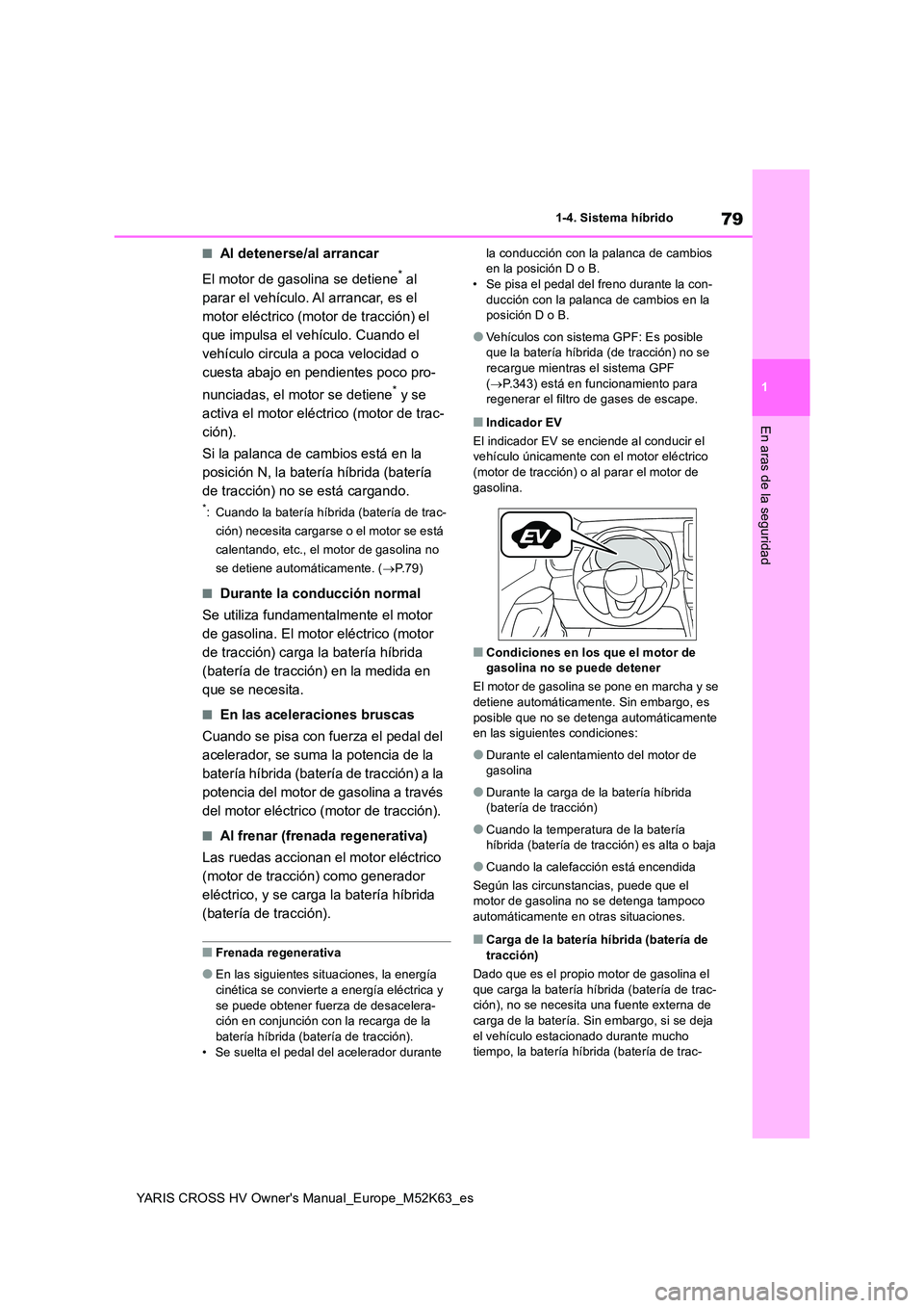 TOYOTA YARIS CROSS 2021 Manuale de Empleo (in Spanish) 79
1
YARIS CROSS HV Owner's Manual_Europe_M52K63_es
1-4. Sistema híbrido
En aras de la seguridad
■Al detenerse/al arrancar
El motor de gasolina se detiene* al
parar el vehículo. Al arrancar TOYOTA YARIS CROSS 2021 Manuale de Empleo (in Spanish) 79
1
YARIS CROSS HV Owner's Manual_Europe_M52K63_es
1-4. Sistema híbrido
En aras de la seguridad
■Al detenerse/al arrancar
El motor de gasolina se detiene* al
parar el vehículo. Al arrancar