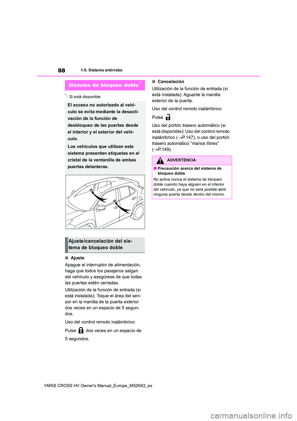 TOYOTA YARIS CROSS 2021 Manuale de Empleo (in Spanish) 88
YARIS CROSS HV Owner's Manual_Europe_M52K63_es
1-5. Sistema antirrobo
*: Si está disponible
■Ajuste
Apague el interruptor de alimentación,
haga que todos los pasajeros salgan
del vehíc TOYOTA YARIS CROSS 2021 Manuale de Empleo (in Spanish) 88
YARIS CROSS HV Owner's Manual_Europe_M52K63_es
1-5. Sistema antirrobo
*: Si está disponible
■Ajuste
Apague el interruptor de alimentación,
haga que todos los pasajeros salgan
del vehíc