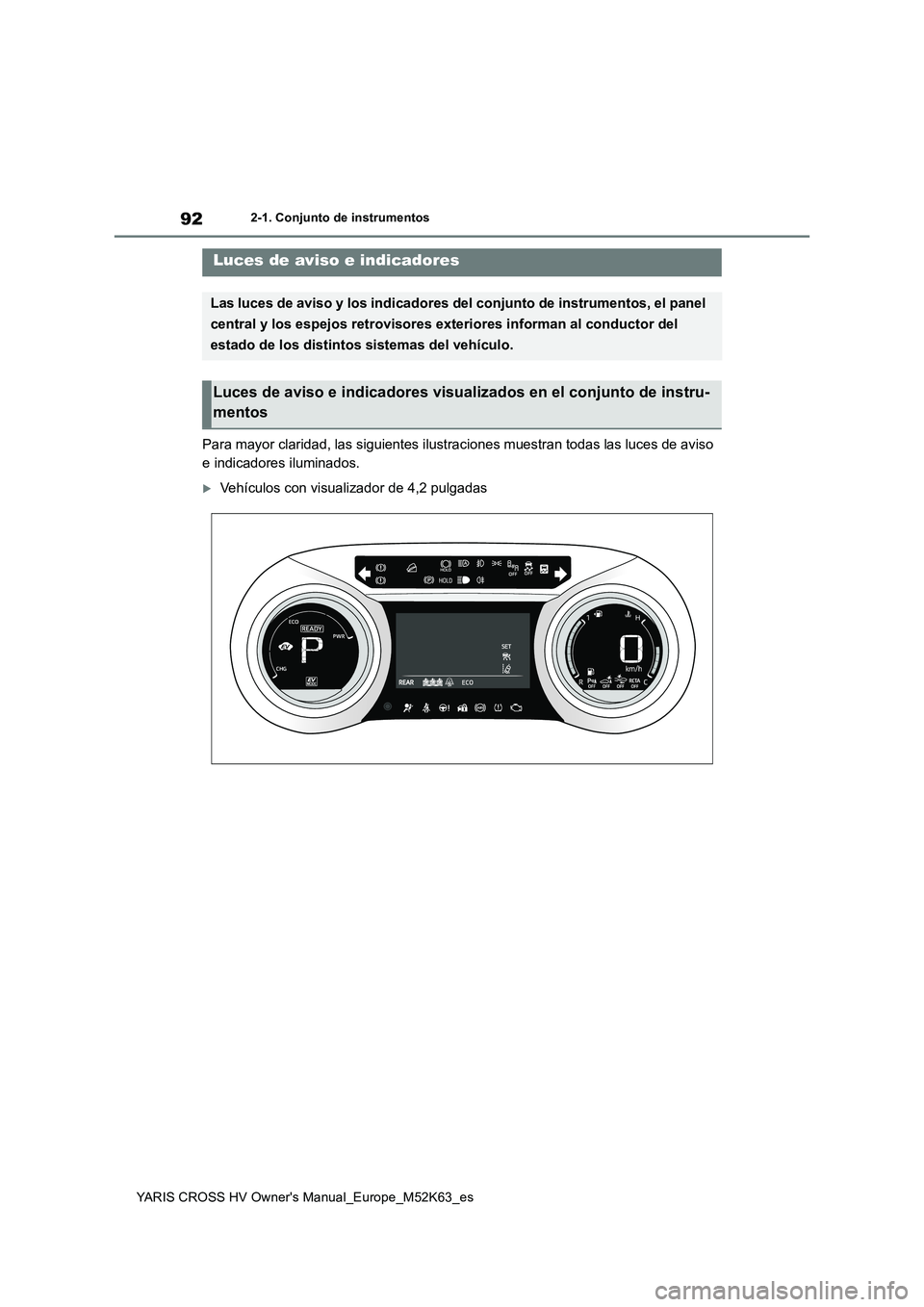 TOYOTA YARIS CROSS 2021  Manuale de Empleo (in Spanish) 92
YARIS CROSS HV Owner's Manual_Europe_M52K63_es
2-1. Conjunto de instrumentos
2-1.Conjunto de ins trumentos
Para mayor claridad, las siguientes ilustraciones muestran todas las luces de aviso  
