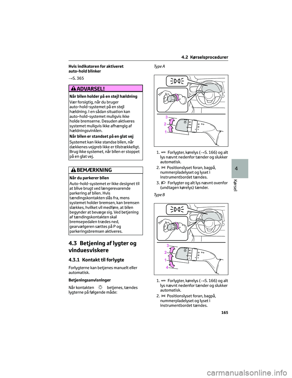 TOYOTA YARIS CROSS 2021 Brugsanvisning (in Danish) Hvis indikatoren for aktiveret
auto-hold blinker
→S. 365
ADVARSEL!
Når bilen holder på en stejl hældning
Vær forsigtig, når du bruger
auto-hold-systemet på en stejl
hældning. I en sådan situ TOYOTA YARIS CROSS 2021 Brugsanvisning (in Danish) Hvis indikatoren for aktiveret
auto-hold blinker
→S. 365
ADVARSEL!
Når bilen holder på en stejl hældning
Vær forsigtig, når du bruger
auto-hold-systemet på en stejl
hældning. I en sådan situ