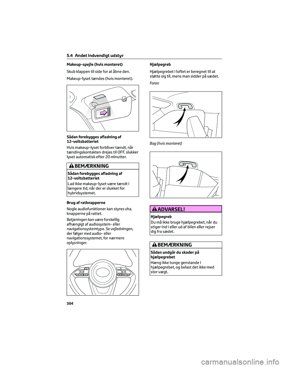 TOYOTA YARIS CROSS 2021 Brugsanvisning (in Danish) Makeup-spejle (hvis monteret)
Skub klappen til side for at åbne den.
Makeup-lyset tændes (hvis monteret).
Sådan forebygges afladning af
12-voltsbatteriet
Hvis makeup-lyset forbliver tændt, når
t TOYOTA YARIS CROSS 2021 Brugsanvisning (in Danish) Makeup-spejle (hvis monteret)
Skub klappen til side for at åbne den.
Makeup-lyset tændes (hvis monteret).
Sådan forebygges afladning af
12-voltsbatteriet
Hvis makeup-lyset forbliver tændt, når
t