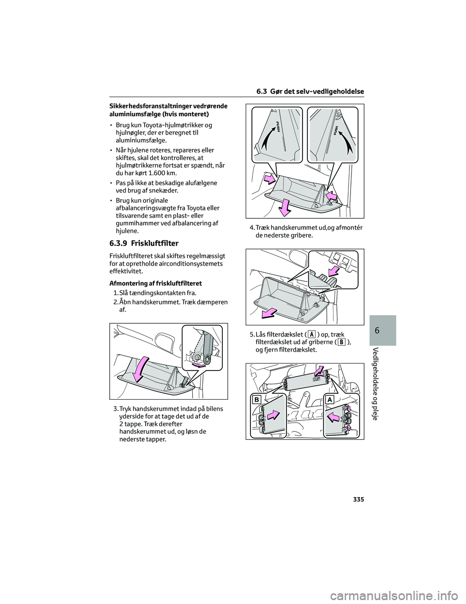 TOYOTA YARIS CROSS 2021 Brugsanvisning (in Danish) Sikkerhedsforanstaltninger vedrørende
aluminiumsfælge (hvis monteret)
• Brug kun Toyota-hjulmøtrikker og
hjulnøgler, der er beregnet til
aluminiumsfælge.
• Når hjulene roteres, repareres ell TOYOTA YARIS CROSS 2021 Brugsanvisning (in Danish) Sikkerhedsforanstaltninger vedrørende
aluminiumsfælge (hvis monteret)
• Brug kun Toyota-hjulmøtrikker og
hjulnøgler, der er beregnet til
aluminiumsfælge.
• Når hjulene roteres, repareres ell