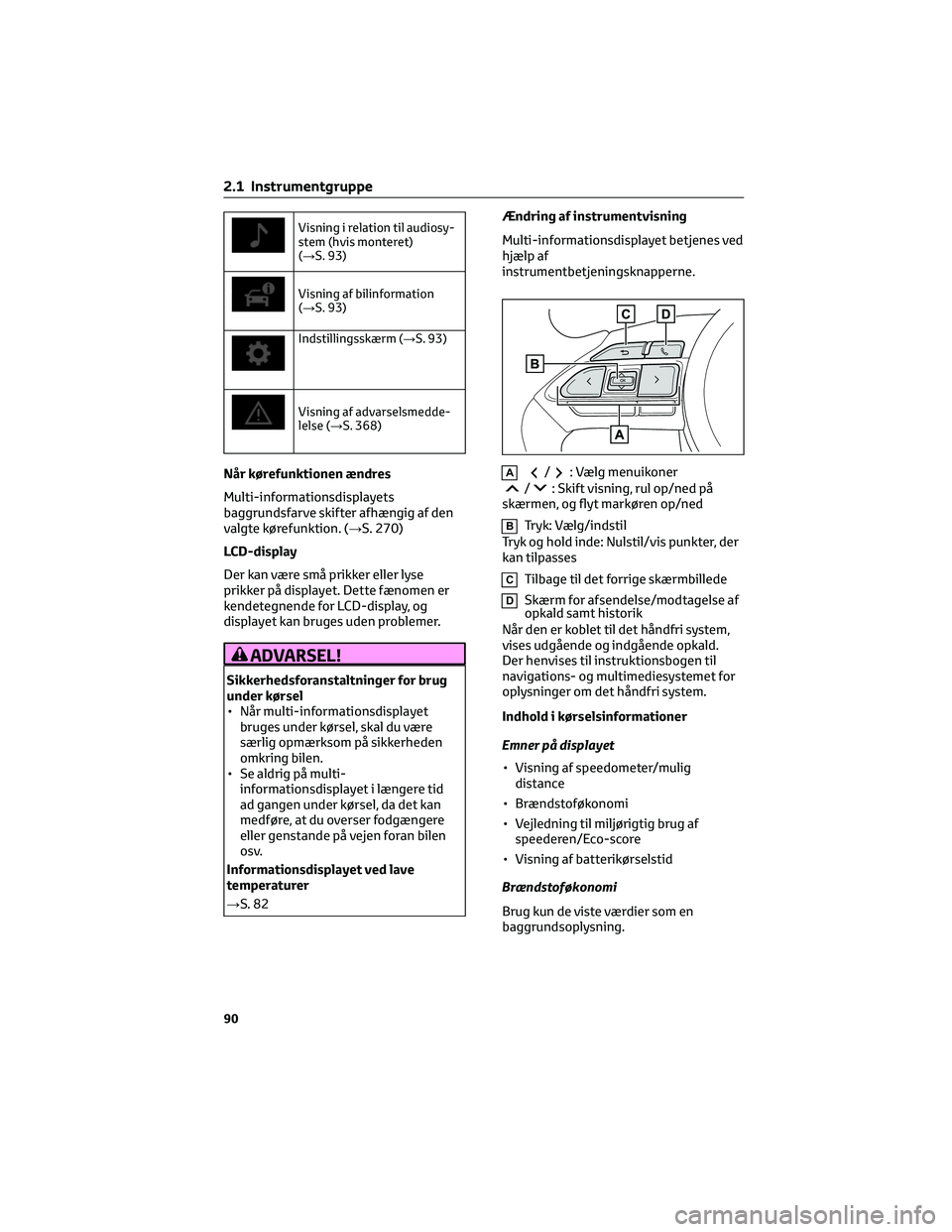 TOYOTA YARIS CROSS 2021  Brugsanvisning (in Danish) Visning i relation til audiosy-
stem (hvis monteret)
(→S. 93)
Visning af bilinformation
(→S. 93)
Indstillingsskærm (→S. 93)
Visning af advarselsmedde-
lelse (→S. 368)
Når kørefunktionen æn