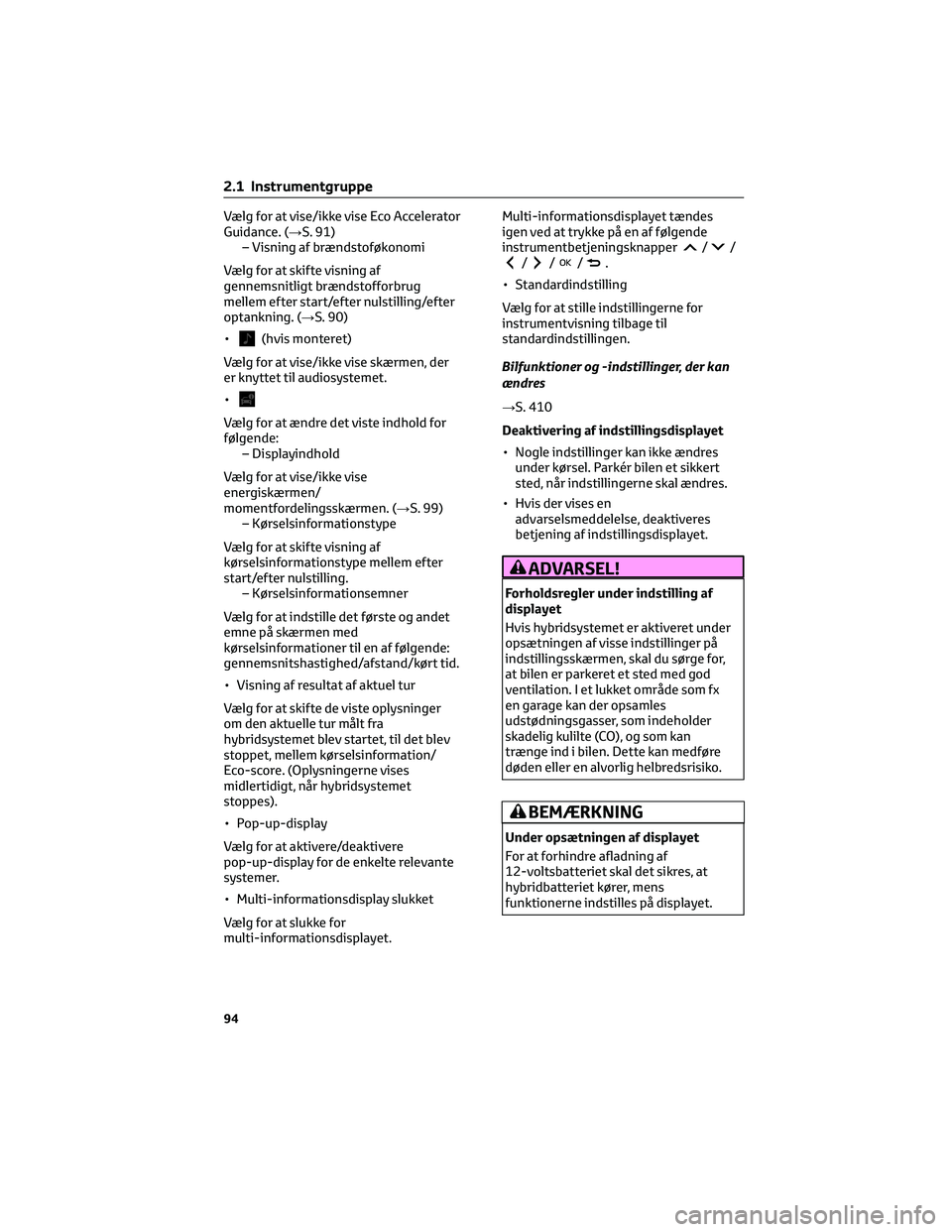 TOYOTA YARIS CROSS 2021  Brugsanvisning (in Danish) Vælg for at vise/ikke vise Eco Accelerator
Guidance. (→S. 91)
– Visning af brændstoføkonomi
Vælg for at skifte visning af
gennemsnitligt brændstofforbrug
mellem efter start/efter nulstilling/