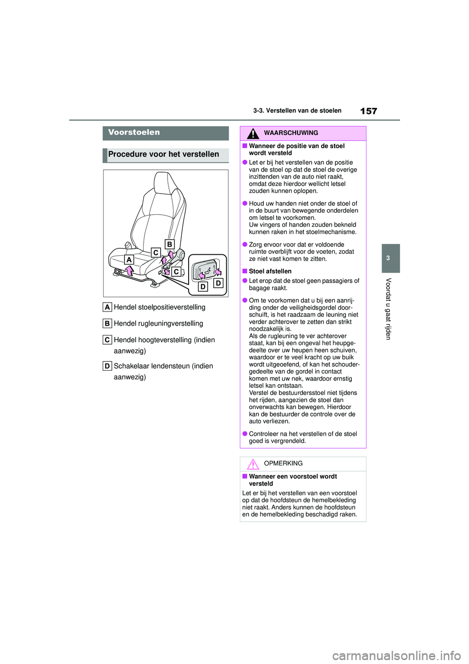 TOYOTA YARIS CROSS 2021  Instructieboekje (in Dutch) 157
3
Handleiding YARIS CROSS_Europa_M52K60_nl
3-3. Verstellen van de stoelen
Voordat u gaat rijden
3-3.Verstellen van de stoelen
Hendel stoelpositieverstelling
Hendel rugleuningverstelling
Hendel hoo