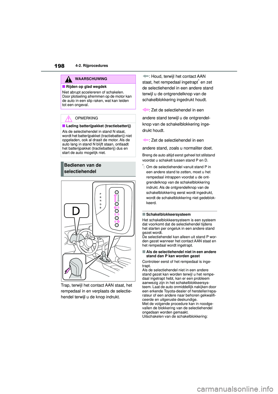 TOYOTA YARIS CROSS 2021  Instructieboekje (in Dutch) 198
Handleiding YARIS CROSS_Europa_M52K60_nl
4-2. Rijprocedures
Trap, terwijl het contact AAN staat, het 
rempedaal in en verplaats de selectie-
hendel terwijl u de knop indrukt.: Houd, terwijl het co