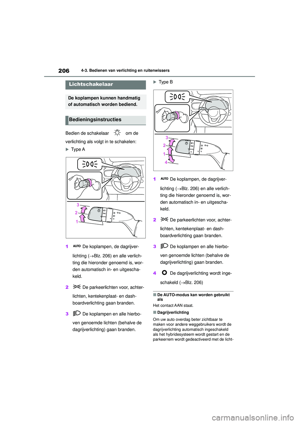 TOYOTA YARIS CROSS 2021  Instructieboekje (in Dutch) 206
Handleiding YARIS CROSS_Europa_M52K60_nl
4-3. Bedienen van verlichting en ruitenwissers
4-3.Bedienen van verlichting en ruitenwissers
Bedien de schakelaar   om de 
verlichting als volgt in te scha