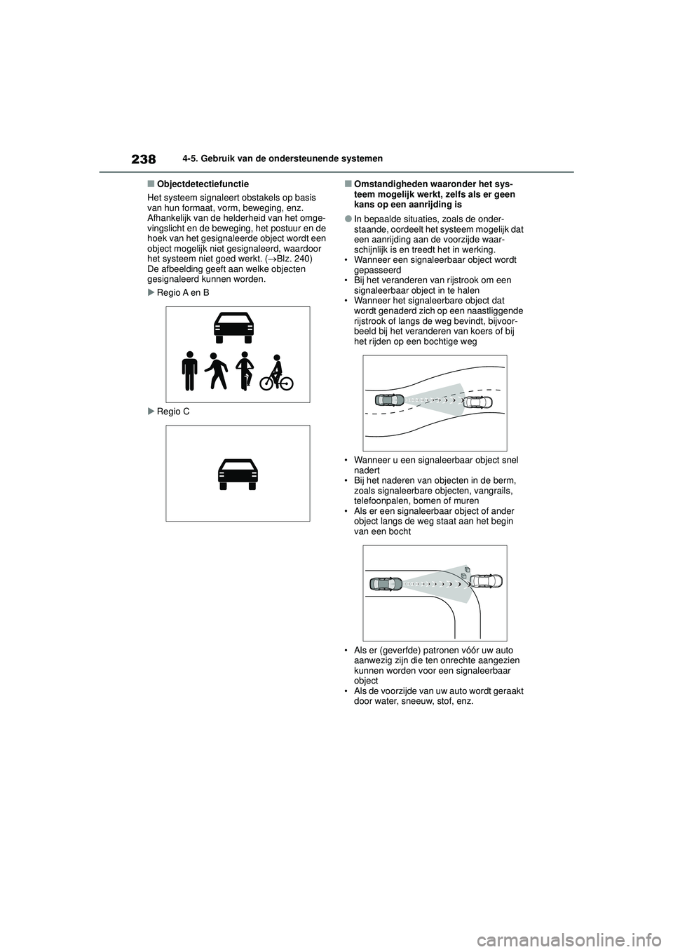 TOYOTA YARIS CROSS 2021 Instructieboekje (in Dutch) 238
Handleiding YARIS CROSS_Europa_M52K60_nl
4-5. Gebruik van de ondersteunende systemen
■Objectdetectiefunctie
Het systeem signaleert obstakels op basis
van hun formaat, vorm, beweging, enz.
Afha TOYOTA YARIS CROSS 2021 Instructieboekje (in Dutch) 238
Handleiding YARIS CROSS_Europa_M52K60_nl
4-5. Gebruik van de ondersteunende systemen
■Objectdetectiefunctie
Het systeem signaleert obstakels op basis
van hun formaat, vorm, beweging, enz.
Afha