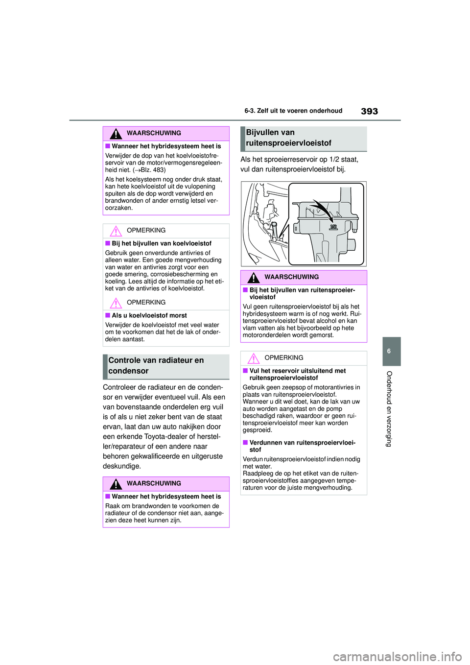 TOYOTA YARIS CROSS 2021 Instructieboekje (in Dutch) 393
6
Handleiding YARIS CROSS_Europa_M52K60_nl
6-3. Zelf uit te voeren onderhoud
Onderhoud en verzorging
Controleer de radiateur en de conden-
sor en verwijder eventueel vuil. Als een
van bovenstaand TOYOTA YARIS CROSS 2021 Instructieboekje (in Dutch) 393
6
Handleiding YARIS CROSS_Europa_M52K60_nl
6-3. Zelf uit te voeren onderhoud
Onderhoud en verzorging
Controleer de radiateur en de conden-
sor en verwijder eventueel vuil. Als een
van bovenstaand