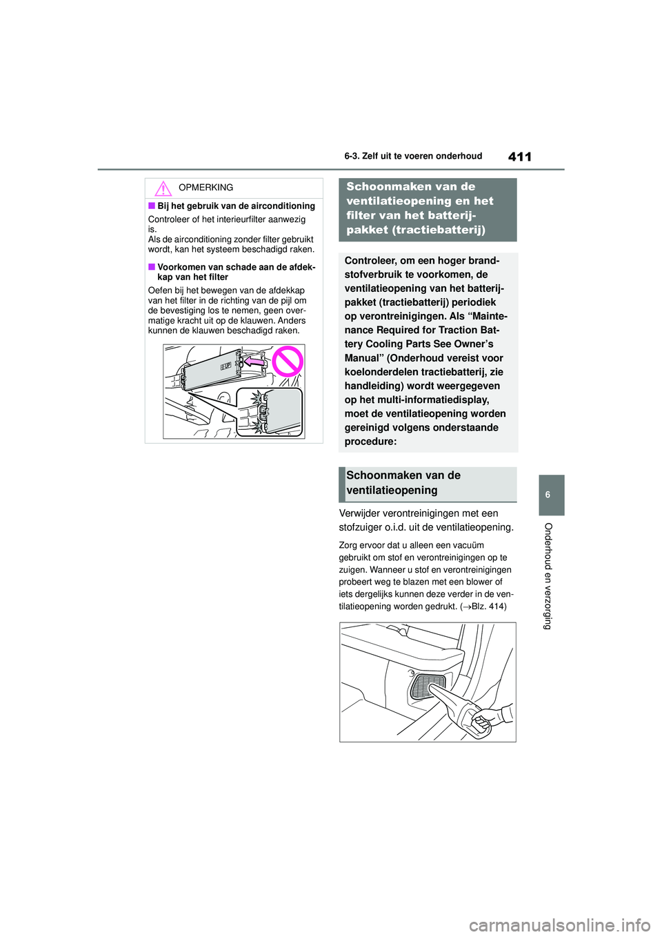 TOYOTA YARIS CROSS 2021 Instructieboekje (in Dutch) 411
6
Handleiding YARIS CROSS_Europa_M52K60_nl
6-3. Zelf uit te voeren onderhoud
Onderhoud en verzorgingVerwijder verontreinigingen met een
stofzuiger o.i.d. uit de ventilatieopening.
Zorg ervoor dat TOYOTA YARIS CROSS 2021 Instructieboekje (in Dutch) 411
6
Handleiding YARIS CROSS_Europa_M52K60_nl
6-3. Zelf uit te voeren onderhoud
Onderhoud en verzorgingVerwijder verontreinigingen met een
stofzuiger o.i.d. uit de ventilatieopening.
Zorg ervoor dat