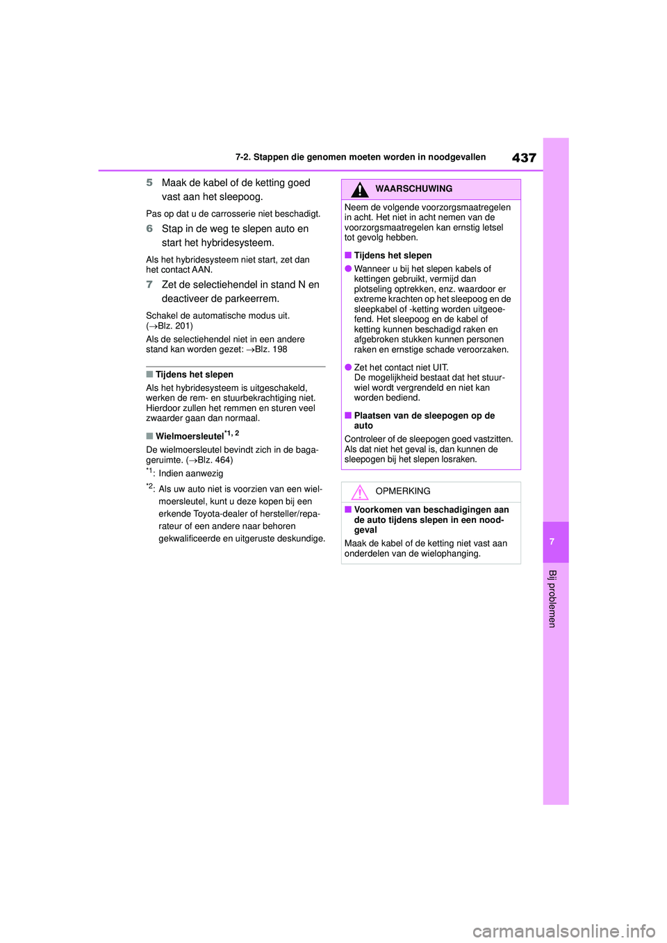 TOYOTA YARIS CROSS 2021 Instructieboekje (in Dutch) 437
7
Handleiding YARIS CROSS_Europa_M52K60_nl
7-2. Stappen die genomen moeten worden in noodgevallen
Bij problemen
5Maak de kabel of de ketting goed
vast aan het sleepoog.
Pas op dat u de carrosseri TOYOTA YARIS CROSS 2021 Instructieboekje (in Dutch) 437
7
Handleiding YARIS CROSS_Europa_M52K60_nl
7-2. Stappen die genomen moeten worden in noodgevallen
Bij problemen
5Maak de kabel of de ketting goed
vast aan het sleepoog.
Pas op dat u de carrosseri