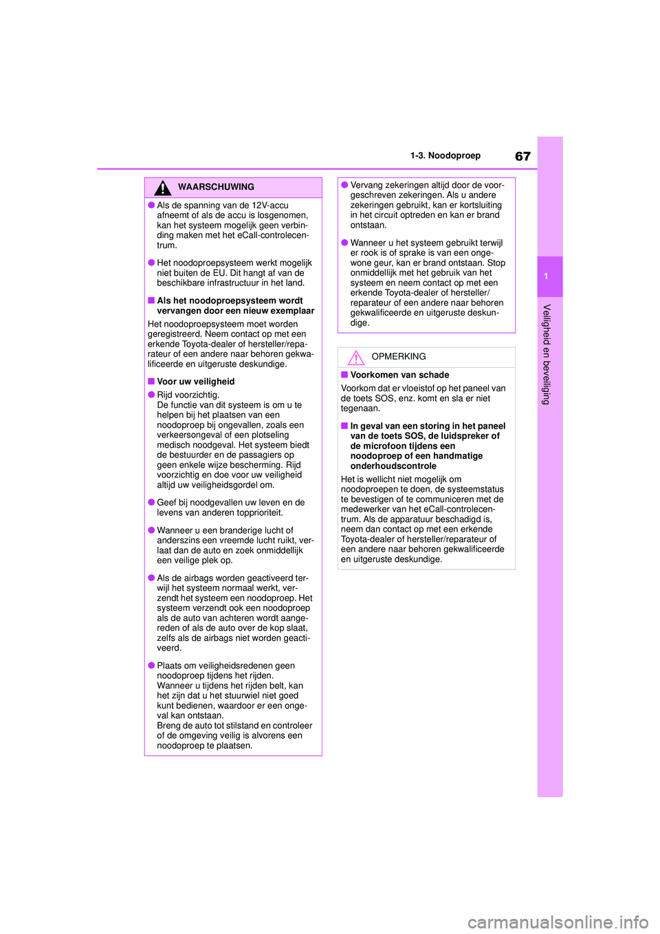 TOYOTA YARIS CROSS 2021  Instructieboekje (in Dutch) 67
1
Handleiding YARIS CROSS_Europa_M52K60_nl
1-3. Noodoproep
Veiligheid en beveiliging
WAARSCHUWING
●Als de spanning van de 12V-accu 
afneemt of als de accu is losgenomen, 
kan het systeem mogelijk