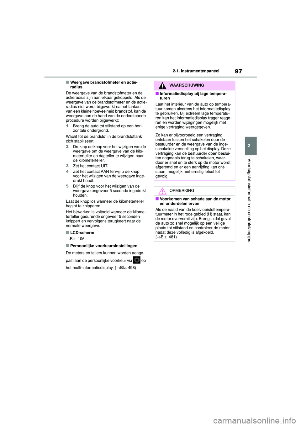 TOYOTA YARIS CROSS 2021 Instructieboekje (in Dutch) 97
2
Handleiding YARIS CROSS_Europa_M52K60_nl
2-1. Instrumentenpaneel
Voertuigstatusinformatie en controlelampjes
■Weergave brandstofmeter en actie-
radius
De weergave van de brandstofmeter en de
a TOYOTA YARIS CROSS 2021 Instructieboekje (in Dutch) 97
2
Handleiding YARIS CROSS_Europa_M52K60_nl
2-1. Instrumentenpaneel
Voertuigstatusinformatie en controlelampjes
■Weergave brandstofmeter en actie-
radius
De weergave van de brandstofmeter en de
a