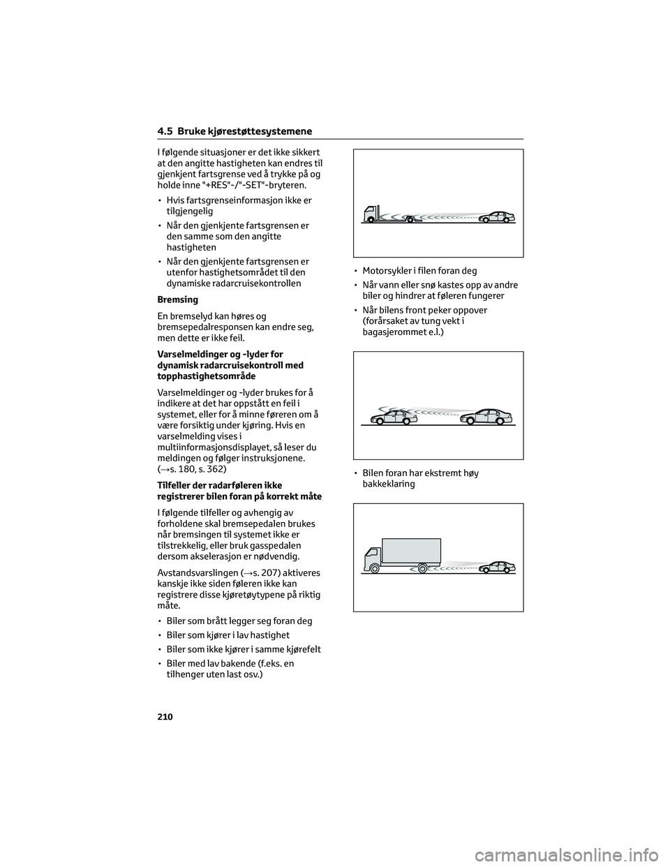 TOYOTA YARIS CROSS 2021 Instruksjoner for bruk (in Norwegian) I følgende situasjoner er det ikke sikkert
at den angitte hastigheten kan endres til
gjenkjent fartsgrense ved å trykke på og
holde inne "+RES"-/"-SET"-bryteren.
• Hvis fartsgrens TOYOTA YARIS CROSS 2021 Instruksjoner for bruk (in Norwegian) I følgende situasjoner er det ikke sikkert
at den angitte hastigheten kan endres til
gjenkjent fartsgrense ved å trykke på og
holde inne "+RES"-/"-SET"-bryteren.
• Hvis fartsgrens
