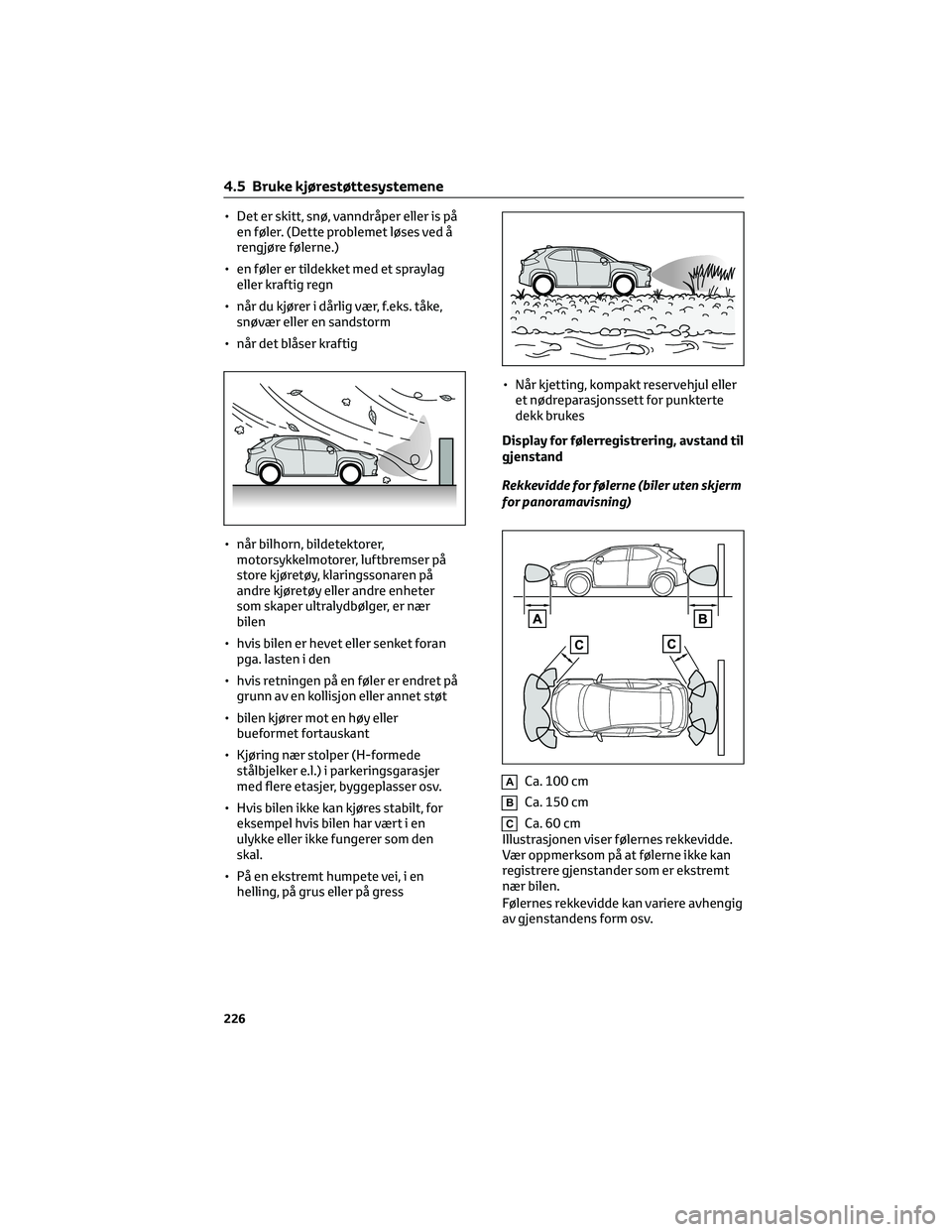 TOYOTA YARIS CROSS 2021 Instruksjoner for bruk (in Norwegian) • Det er skitt, snø, vanndråper eller is på
en føler. (Dette problemet løses ved å
rengjøre følerne.)
• en føler er tildekket med et spraylag
eller kraftig regn
• når du kjører i dår TOYOTA YARIS CROSS 2021 Instruksjoner for bruk (in Norwegian) • Det er skitt, snø, vanndråper eller is på
en føler. (Dette problemet løses ved å
rengjøre følerne.)
• en føler er tildekket med et spraylag
eller kraftig regn
• når du kjører i dår