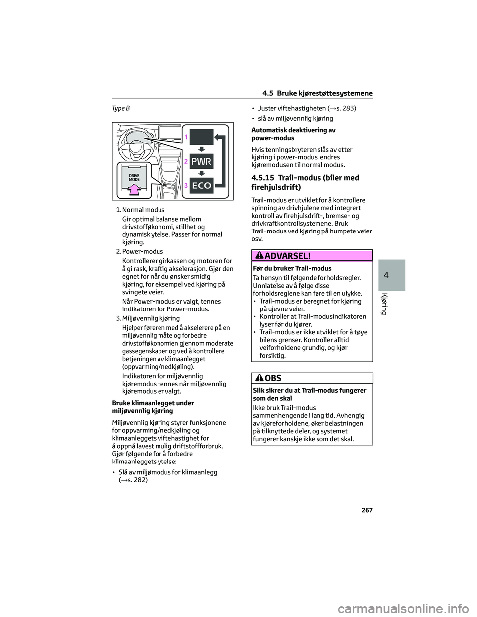 TOYOTA YARIS CROSS 2021 Instruksjoner for bruk (in Norwegian) Ty p e B
1. Normal modus
Gir optimal balanse mellom
drivstofføkonomi, stillhet og
dynamisk ytelse. Passer for normal
kjøring.
2. Power-modus
Kontrollerer girkassen og motoren for
å gi rask, kraftig TOYOTA YARIS CROSS 2021 Instruksjoner for bruk (in Norwegian) Ty p e B
1. Normal modus
Gir optimal balanse mellom
drivstofføkonomi, stillhet og
dynamisk ytelse. Passer for normal
kjøring.
2. Power-modus
Kontrollerer girkassen og motoren for
å gi rask, kraftig