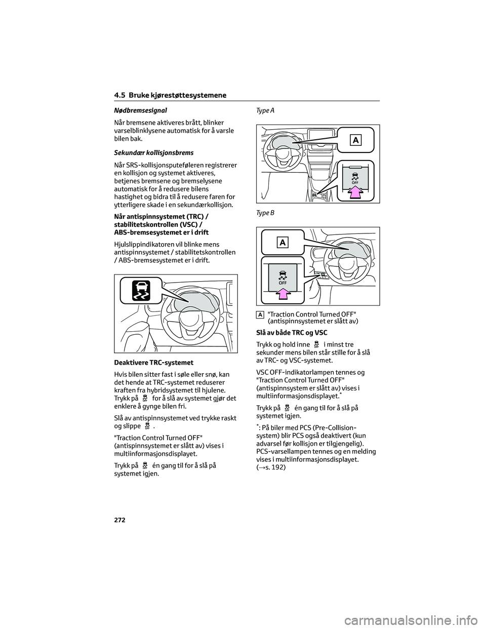 TOYOTA YARIS CROSS 2021 Instruksjoner for bruk (in Norwegian) Nødbremsesignal
Når bremsene aktiveres brått, blinker
varselblinklysene automatisk for å varsle
bilen bak.
Sekundær kollisjonsbrems
Når SRS-kollisjonsputeføleren registrerer
en kollisjon og sys TOYOTA YARIS CROSS 2021 Instruksjoner for bruk (in Norwegian) Nødbremsesignal
Når bremsene aktiveres brått, blinker
varselblinklysene automatisk for å varsle
bilen bak.
Sekundær kollisjonsbrems
Når SRS-kollisjonsputeføleren registrerer
en kollisjon og sys