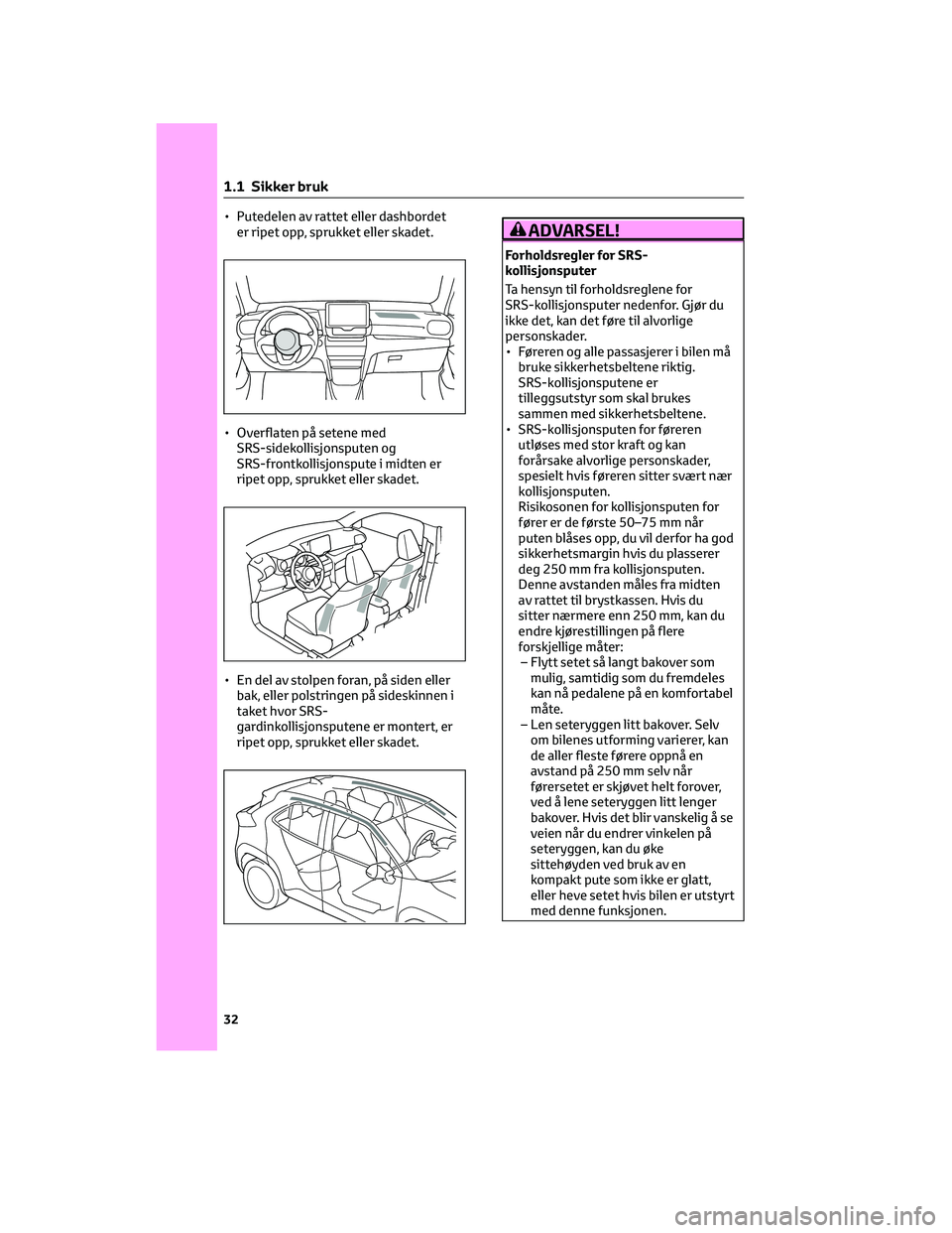 TOYOTA YARIS CROSS 2021 Instruksjoner for bruk (in Norwegian) • Putedelen av rattet eller dashbordet
er ripet opp, sprukket eller skadet.
• Overflaten på setene med
SRS-sidekollisjonsputen og
SRS-frontkollisjonspute i midten er
ripet opp, sprukket eller ska TOYOTA YARIS CROSS 2021 Instruksjoner for bruk (in Norwegian) • Putedelen av rattet eller dashbordet
er ripet opp, sprukket eller skadet.
• Overflaten på setene med
SRS-sidekollisjonsputen og
SRS-frontkollisjonspute i midten er
ripet opp, sprukket eller ska