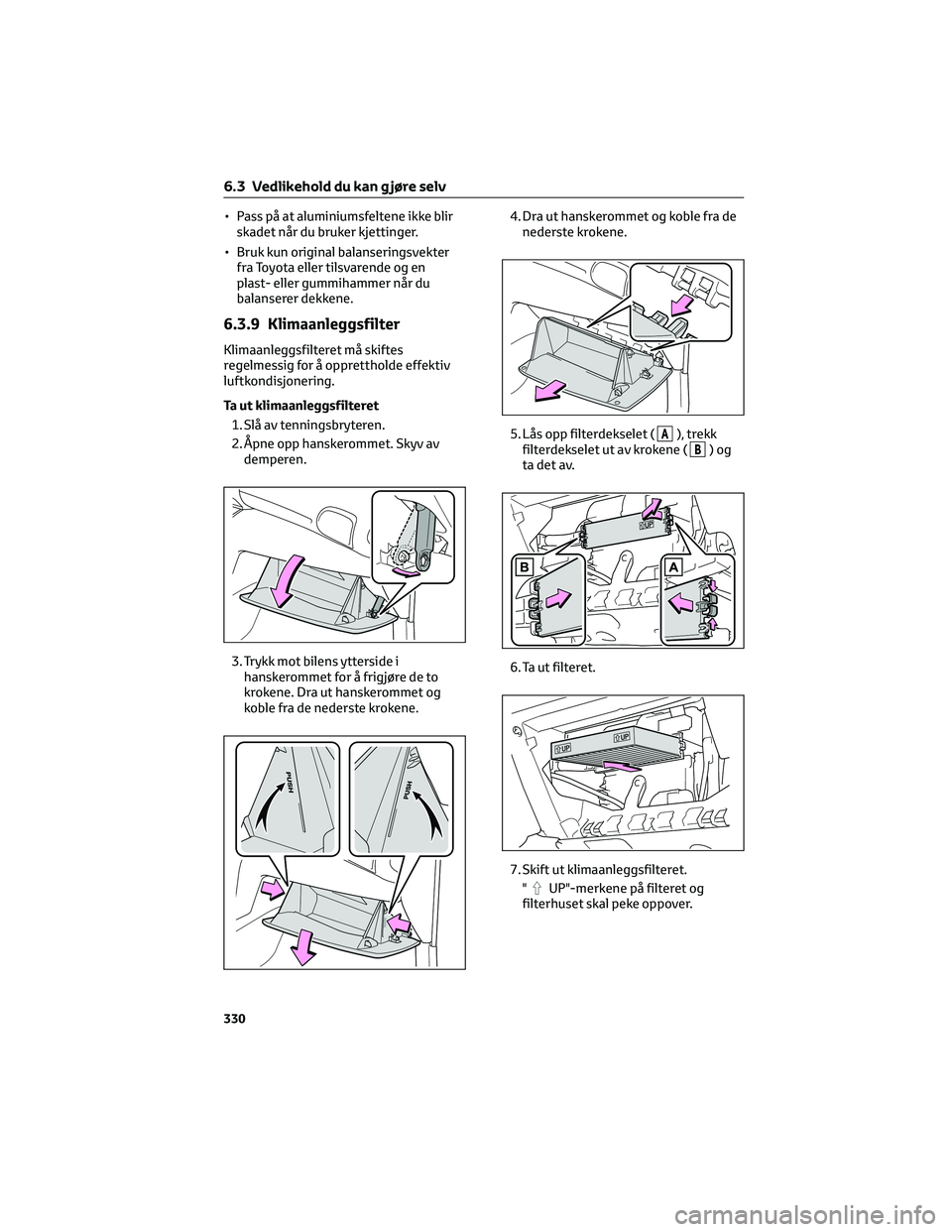 TOYOTA YARIS CROSS 2021 Instruksjoner for bruk (in Norwegian) • Pass på at aluminiumsfeltene ikke blir
skadet når du bruker kjettinger.
• Bruk kun original balanseringsvekter
fra Toyota eller tilsvarende og en
plast- eller gummihammer når du
balanserer de TOYOTA YARIS CROSS 2021 Instruksjoner for bruk (in Norwegian) • Pass på at aluminiumsfeltene ikke blir
skadet når du bruker kjettinger.
• Bruk kun original balanseringsvekter
fra Toyota eller tilsvarende og en
plast- eller gummihammer når du
balanserer de