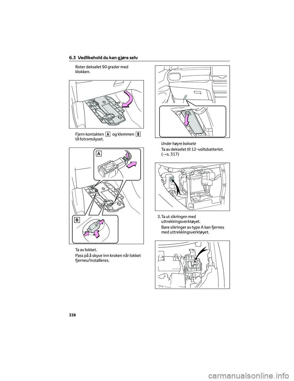 TOYOTA YARIS CROSS 2021 Instruksjoner for bruk (in Norwegian) Roter dekselet 90 grader med
klokken.
Fjern kontakten
Aog klemmenBtil fotromslyset.
Ta av lokket.
Pass på å skyve inn kroken når lokket
fjernes/installeres.Under høyre baksete
Ta av dekselet til 1 TOYOTA YARIS CROSS 2021 Instruksjoner for bruk (in Norwegian) Roter dekselet 90 grader med
klokken.
Fjern kontakten
Aog klemmenBtil fotromslyset.
Ta av lokket.
Pass på å skyve inn kroken når lokket
fjernes/installeres.Under høyre baksete
Ta av dekselet til 1