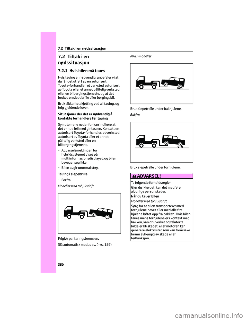 TOYOTA YARIS CROSS 2021 Instruksjoner for bruk (in Norwegian) 7.2 Tiltak i en
nødssituasjon
7.2.1 Hvis bilen må taues
Hvis tauing er nødvendig, anbefaler vi at
du får det utført av en autorisert
Toyota-forhandler, et verksted autorisert
av Toyota eller et a TOYOTA YARIS CROSS 2021 Instruksjoner for bruk (in Norwegian) 7.2 Tiltak i en
nødssituasjon
7.2.1 Hvis bilen må taues
Hvis tauing er nødvendig, anbefaler vi at
du får det utført av en autorisert
Toyota-forhandler, et verksted autorisert
av Toyota eller et a
