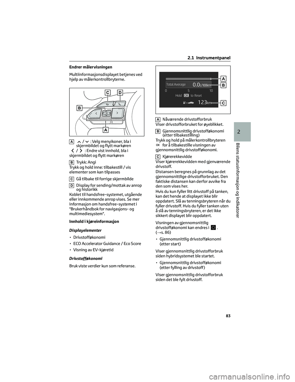 TOYOTA YARIS CROSS 2021 Instruksjoner for bruk (in Norwegian) Endrer målervisningen
Multiinformasjonsdisplayet betjenes ved
hjelp av målerkontrollbryterne.
A/: Velg menyikoner, bla i
skjermbildet og flytt markøren
/: Endre vist innhold, bla i
skjermbildet og TOYOTA YARIS CROSS 2021 Instruksjoner for bruk (in Norwegian) Endrer målervisningen
Multiinformasjonsdisplayet betjenes ved
hjelp av målerkontrollbryterne.
A/: Velg menyikoner, bla i
skjermbildet og flytt markøren
/: Endre vist innhold, bla i
skjermbildet og