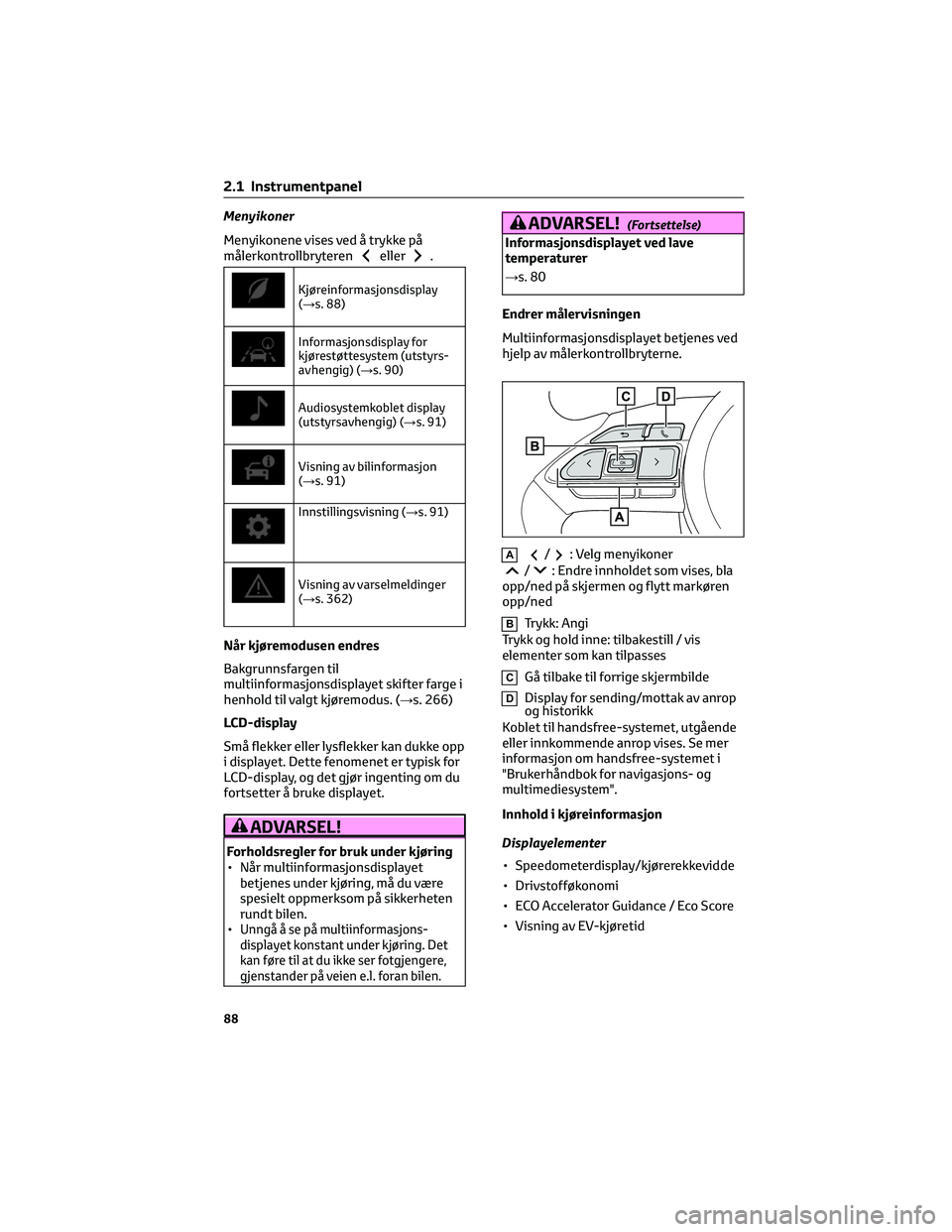 TOYOTA YARIS CROSS 2021 Instruksjoner for bruk (in Norwegian) Menyikoner
Menyikonene vises ved å trykke på
målerkontrollbryteren
eller.
Kjøreinformasjonsdisplay
(→s. 88)
Informasjonsdisplay for
kjørestøttesystem (utstyrs-
avhengig) (→s. 90)
Audiosystem TOYOTA YARIS CROSS 2021 Instruksjoner for bruk (in Norwegian) Menyikoner
Menyikonene vises ved å trykke på
målerkontrollbryteren
eller.
Kjøreinformasjonsdisplay
(→s. 88)
Informasjonsdisplay for
kjørestøttesystem (utstyrs-
avhengig) (→s. 90)
Audiosystem