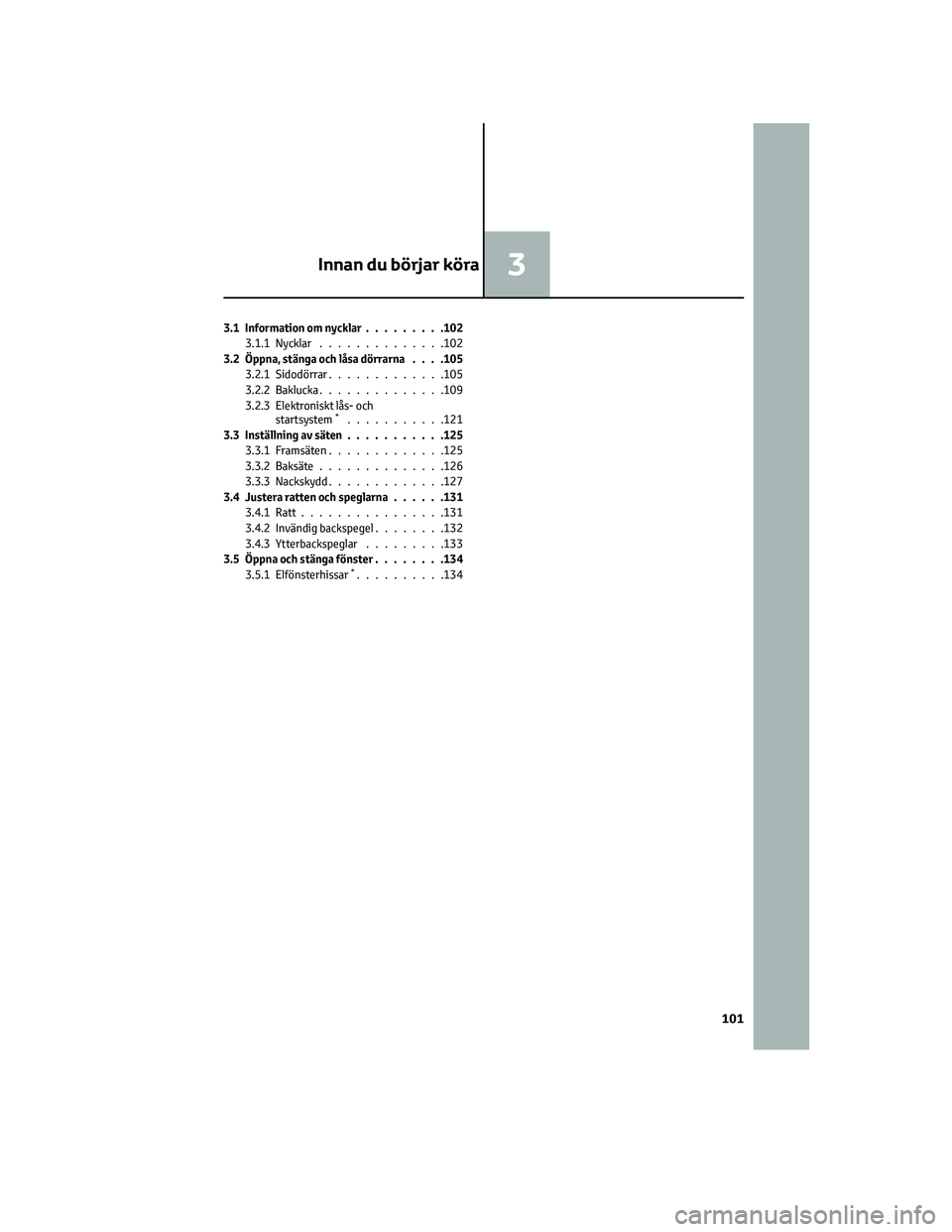 TOYOTA YARIS CROSS 2021  Bruksanvisningar (in Swedish) 3.1 Information om nycklar.........102
3.1.1 Nycklar..............102
3.2 Öppna, stänga och låsa dörrarna. . . .105
3.2.1 Sidodörrar.............105
3.2.2 Baklucka..............109
3.2.3 Elektron