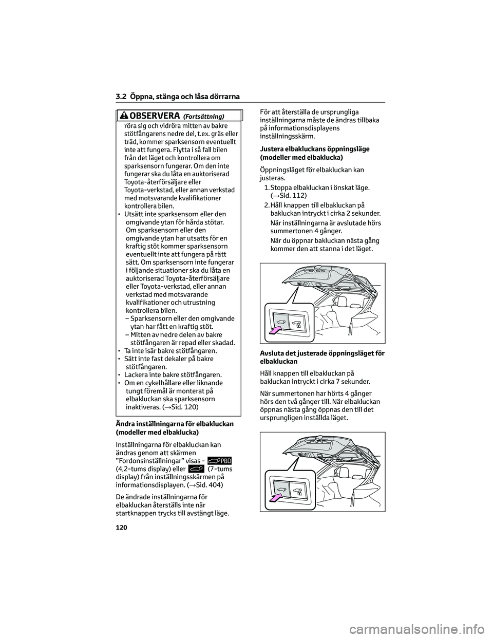 TOYOTA YARIS CROSS 2021 Bruksanvisningar (in Swedish) OBSERVERA(Fortsättning)
rörasig och vidröra mitten av bakre
stötfångarens nedre del, t.ex. gräs eller
träd, kommer sparksensorn eventuellt
inte att fungera. Flytta i så fall bilen
från det l TOYOTA YARIS CROSS 2021 Bruksanvisningar (in Swedish) OBSERVERA(Fortsättning)
rörasig och vidröra mitten av bakre
stötfångarens nedre del, t.ex. gräs eller
träd, kommer sparksensorn eventuellt
inte att fungera. Flytta i så fall bilen
från det l