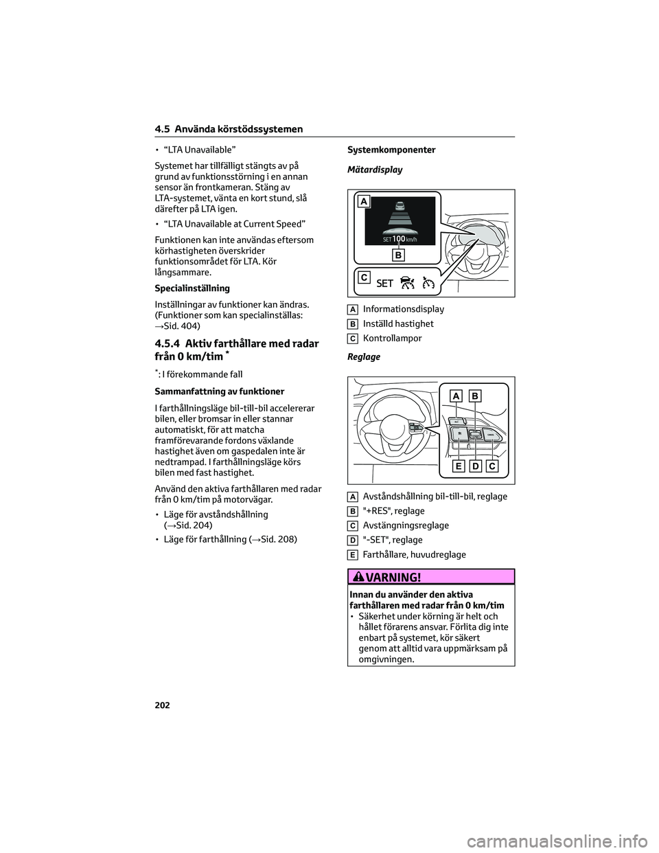 TOYOTA YARIS CROSS 2021 Bruksanvisningar (in Swedish) • “LTA Unavailable”
Systemet har tillfälligt stängts av på
grund av funktionsstörning i en annan
sensor än frontkameran. Stäng av
LTA-systemet, vänta en kort stund, slå
därefter på LTA TOYOTA YARIS CROSS 2021 Bruksanvisningar (in Swedish) • “LTA Unavailable”
Systemet har tillfälligt stängts av på
grund av funktionsstörning i en annan
sensor än frontkameran. Stäng av
LTA-systemet, vänta en kort stund, slå
därefter på LTA