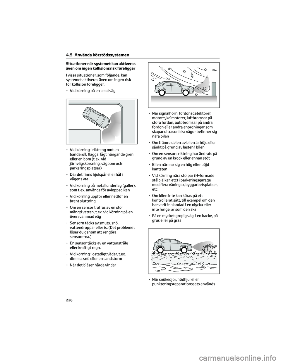 TOYOTA YARIS CROSS 2021 Bruksanvisningar (in Swedish) Situationer när systemet kan aktiveras
även om ingen kollisionsrisk föreligger
I vissa situationer, som följande, kan
systemet aktiveras även om ingen risk
för kollision föreligger.
• Vid kö TOYOTA YARIS CROSS 2021 Bruksanvisningar (in Swedish) Situationer när systemet kan aktiveras
även om ingen kollisionsrisk föreligger
I vissa situationer, som följande, kan
systemet aktiveras även om ingen risk
för kollision föreligger.
• Vid kö