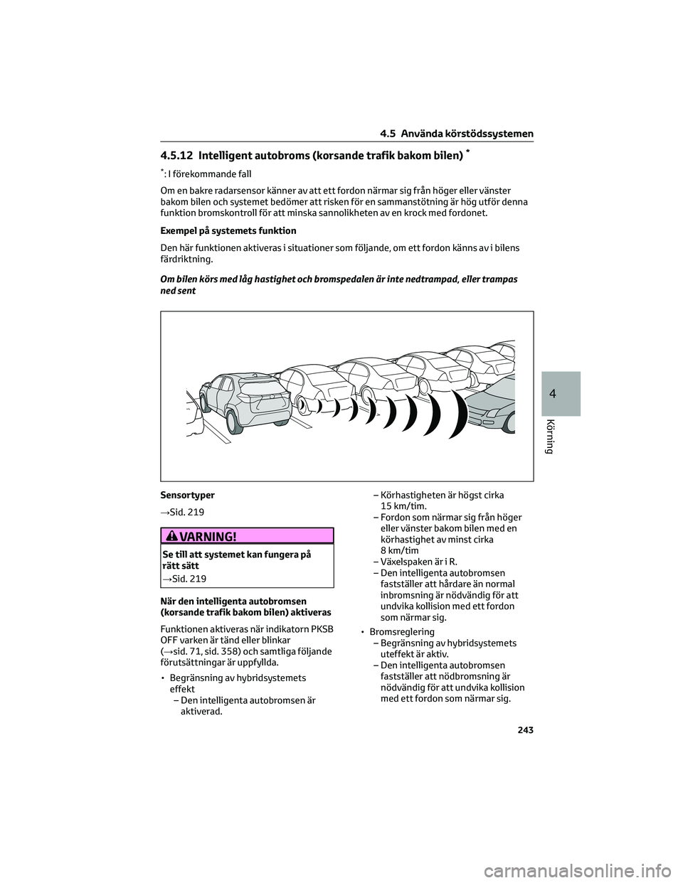 TOYOTA YARIS CROSS 2021  Bruksanvisningar (in Swedish) 4.5.12 Intelligent autobroms (korsande trafik bakom bilen)*
*: I förekommande fall
Om en bakre radarsensor känner av att ett fordon närmar sig från höger eller vänster
bakom bilen och systemet b