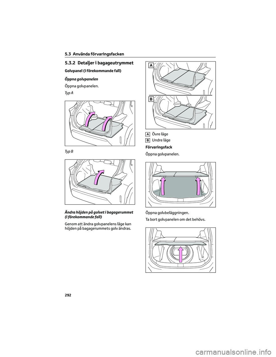 TOYOTA YARIS CROSS 2021 Bruksanvisningar (in Swedish) 5.3.2 Detaljer i bagageutrymmet
Golvpanel (i förekommande fall)
Öppna golvpanelen
Öppna golvpanelen.
Ty p A
Ty p B
Ändra höjden på golvet i bagagerummet
(i förekommande fall)
Genom att ändra g TOYOTA YARIS CROSS 2021 Bruksanvisningar (in Swedish) 5.3.2 Detaljer i bagageutrymmet
Golvpanel (i förekommande fall)
Öppna golvpanelen
Öppna golvpanelen.
Ty p A
Ty p B
Ändra höjden på golvet i bagagerummet
(i förekommande fall)
Genom att ändra g