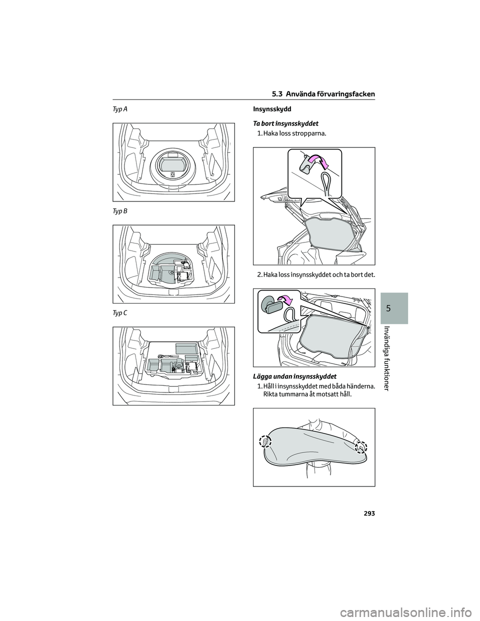 TOYOTA YARIS CROSS 2021 Bruksanvisningar (in Swedish) Ty p A
Ty p B
Ty p CInsynsskydd
Ta bort insynsskyddet
1. Haka loss stropparna.
2.
Haka loss insynsskyddet och ta bort det.
Lägga undan insynsskyddet
1.
Håll i insynsskyddet med båda händerna.
Rikt TOYOTA YARIS CROSS 2021 Bruksanvisningar (in Swedish) Ty p A
Ty p B
Ty p CInsynsskydd
Ta bort insynsskyddet
1. Haka loss stropparna.
2.
Haka loss insynsskyddet och ta bort det.
Lägga undan insynsskyddet
1.
Håll i insynsskyddet med båda händerna.
Rikt