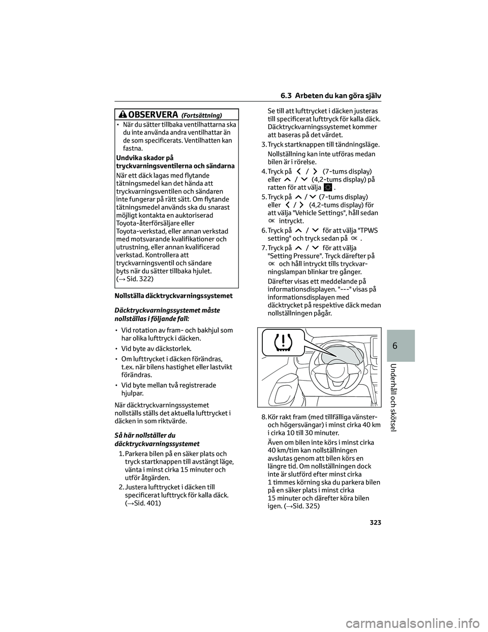 TOYOTA YARIS CROSS 2021 Bruksanvisningar (in Swedish) OBSERVERA(Fortsättning)
•När du sätter tillbaka ventilhattarna ska
du inte använda andra ventilhattar än
de som specificerats. Ventilhatten kan
fastna.
Undvika skador på
tryckvarningsventilern TOYOTA YARIS CROSS 2021 Bruksanvisningar (in Swedish) OBSERVERA(Fortsättning)
•När du sätter tillbaka ventilhattarna ska
du inte använda andra ventilhattar än
de som specificerats. Ventilhatten kan
fastna.
Undvika skador på
tryckvarningsventilern