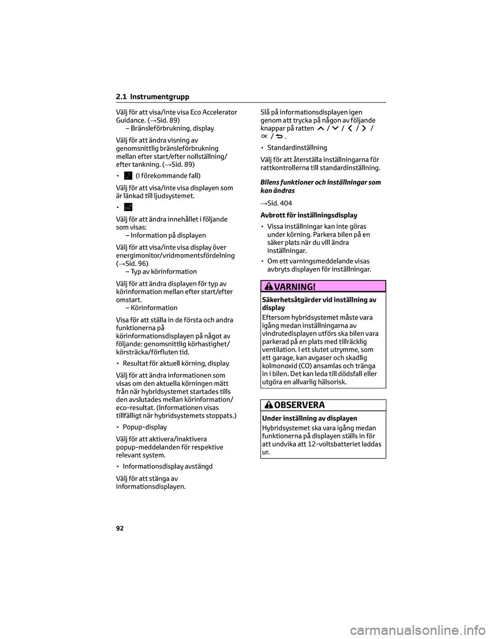 TOYOTA YARIS CROSS 2021 Bruksanvisningar (in Swedish) Välj för att visa/inte visa Eco Accelerator
Guidance. (→Sid. 89)
– Bränsleförbrukning, display
Välj för att ändra visning av
genomsnittlig bränsleförbrukning
mellan efter start/efter noll TOYOTA YARIS CROSS 2021 Bruksanvisningar (in Swedish) Välj för att visa/inte visa Eco Accelerator
Guidance. (→Sid. 89)
– Bränsleförbrukning, display
Välj för att ändra visning av
genomsnittlig bränsleförbrukning
mellan efter start/efter noll