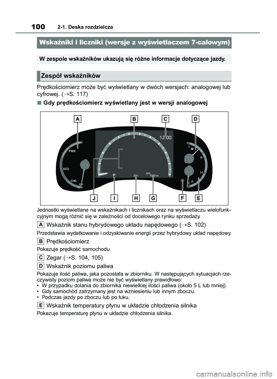 TOYOTA YARIS CROSS 2021  Instrukcja obsługi (in Polish) Pr´dkoÊciomierz mo˝e byç wyÊwietlany w dwóch wersjach: analogowej lub
cyfrowej. (
S. 117)
Gdy pr´dkoÊciomierz wyÊwietlany jest w wersji analogowej
Jednostki wyÊwietlane na wskaênikach i li