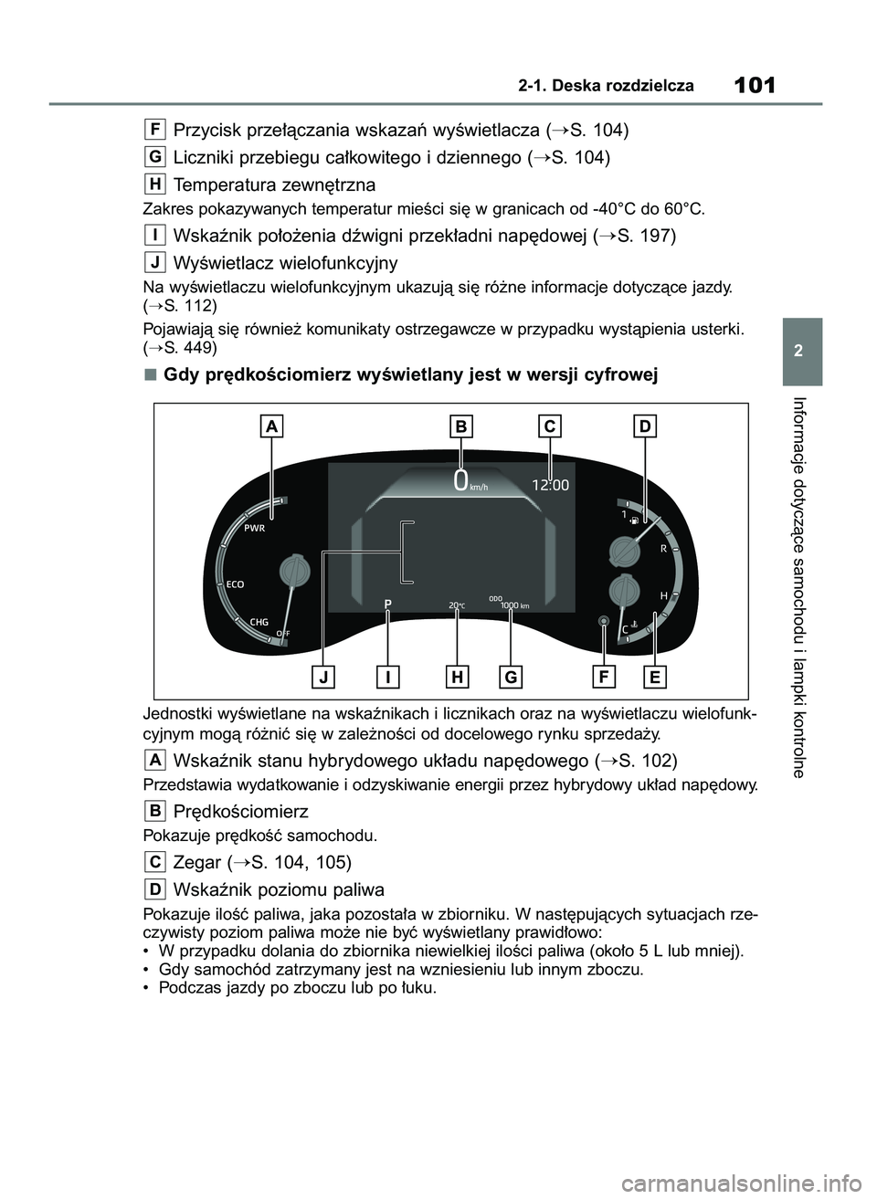 TOYOTA YARIS CROSS 2021  Instrukcja obsługi (in Polish) Przycisk prze∏àczania wskazaƒ wyÊwietlacza (S. 104)
Liczniki przebiegu ca∏kowitego i dziennego (
S. 104)
Temperatura zewn´trzna
Zakres pokazywanych temperatur mieÊci si´ w granicach od -40
