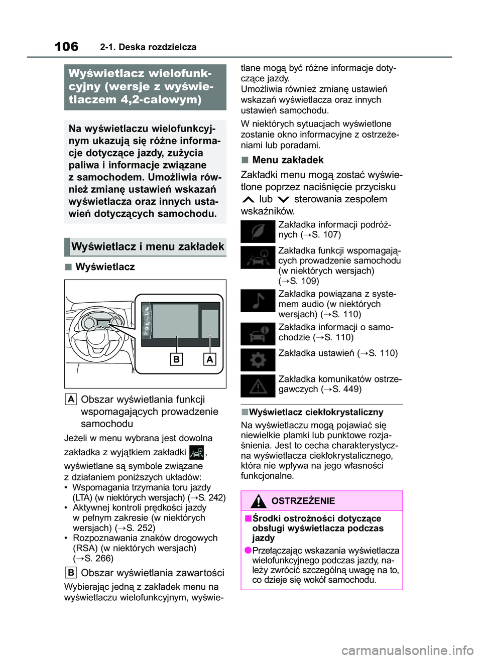 TOYOTA YARIS CROSS 2021  Instrukcja obsługi (in Polish) WyÊwietlacz
Obszar wyÊwietlania funkcji
wspomagajàcych prowadzenie
samochodu
Je˝eli w menu wybrana jest dowolna 
zak∏adka z wyjàtkiem zak∏adki  , 
wyÊwietlane sà symbole zwiàzane
z dzia∏