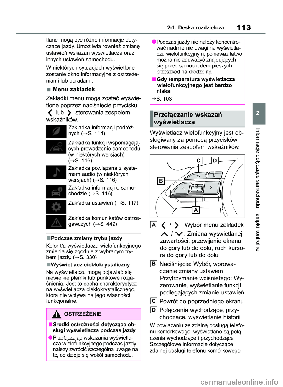 TOYOTA YARIS CROSS 2021  Instrukcja obsługi (in Polish) tlane mogà byç ró˝ne informacje doty-
czàce jazdy. Umo˝liwia równie˝ zmian´
ustawieƒ wskazaƒ wyÊwietlacza oraz
innych ustawieƒ samochodu.
W niektórych sytuacjach wyÊwietlone
zostanie ok