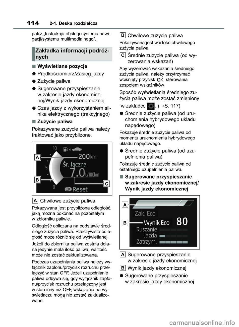 TOYOTA YARIS CROSS 2021  Instrukcja obsługi (in Polish) patrz „Instrukcja obs∏ugi systemu nawi-
gacji/systemu multimedialnego”.
WyÊwietlane pozycje
Pr´dkoÊciomierz/Zasi´g jazdy
Zu˝ycie paliwa
Sugerowane przyspieszanie
w zakresie jazdy ekonomicz-